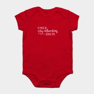 It must be very exhausting being you. Baby Bodysuit